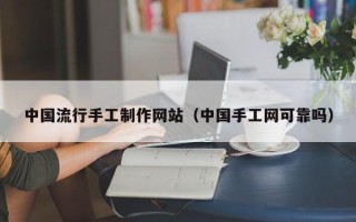 乳山中国流行手工制作网站（中国手工网可靠吗）